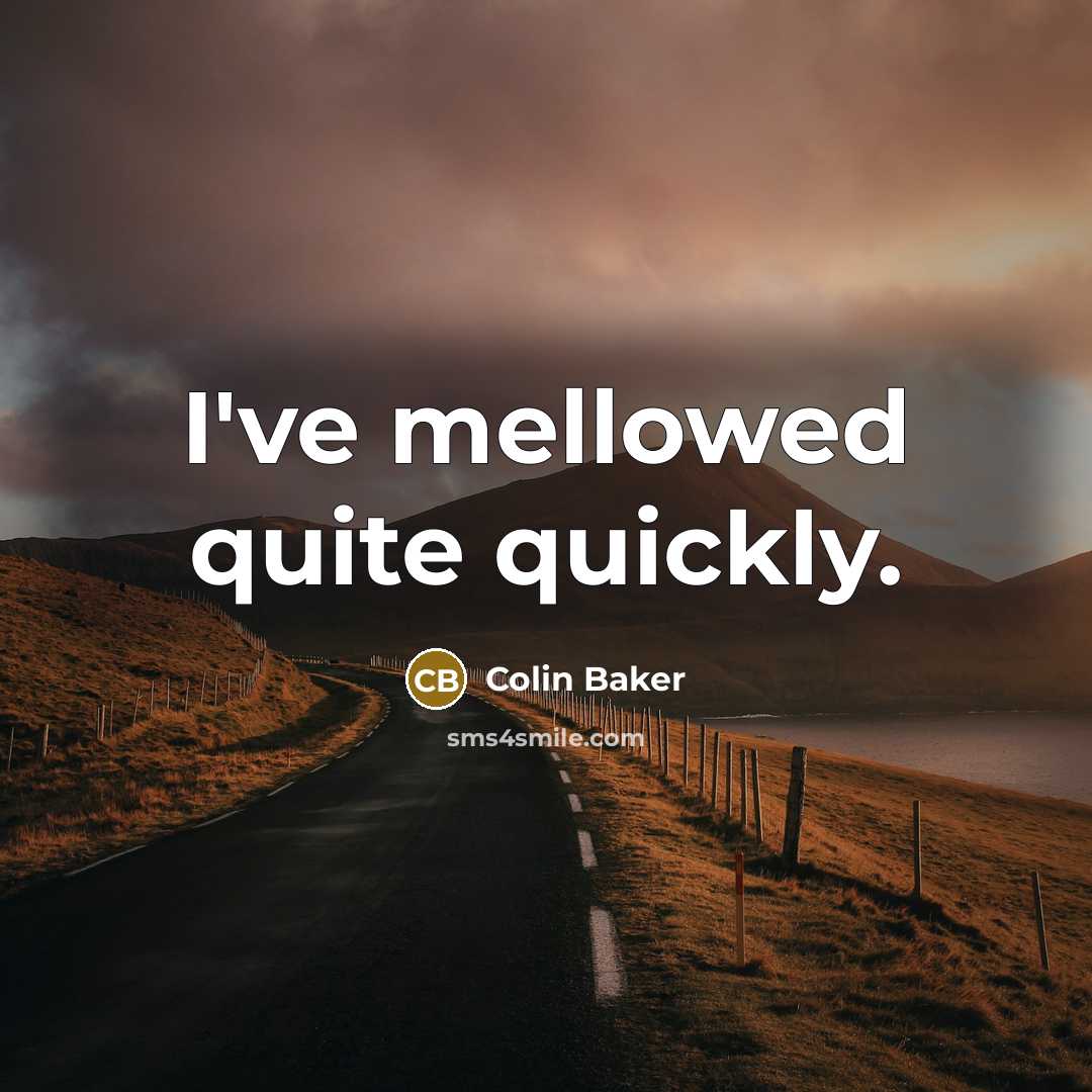 “I've mellowed quite quickly.” quote by Colin Baker