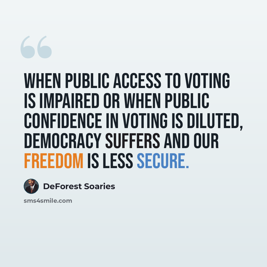 “When public access to voting is impaired or when public confidence in voting is diluted, democracy suffers and our freedom is less secure.” quote by DeForest Soaries