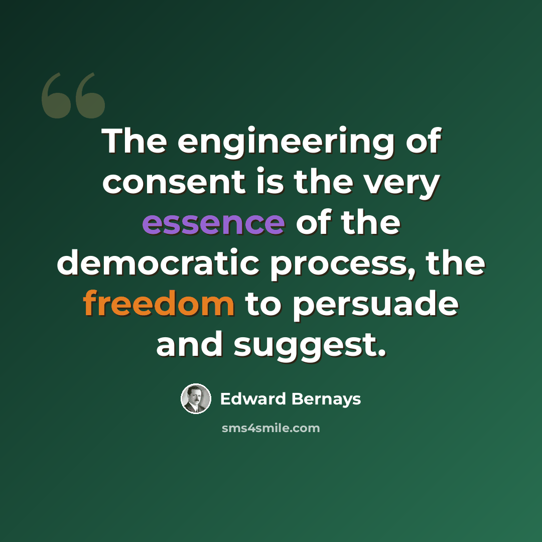 “The engineering of consent is the very essence of the democratic process, the freedom to persuade and suggest.” quote by Edward Bernays