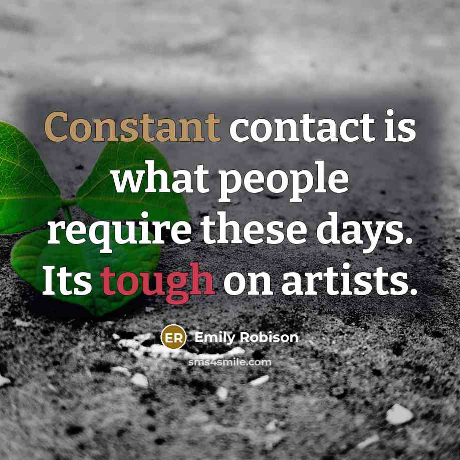 “Constant contact is what people require these days. Its tough on artists.” quote by Emily Robison