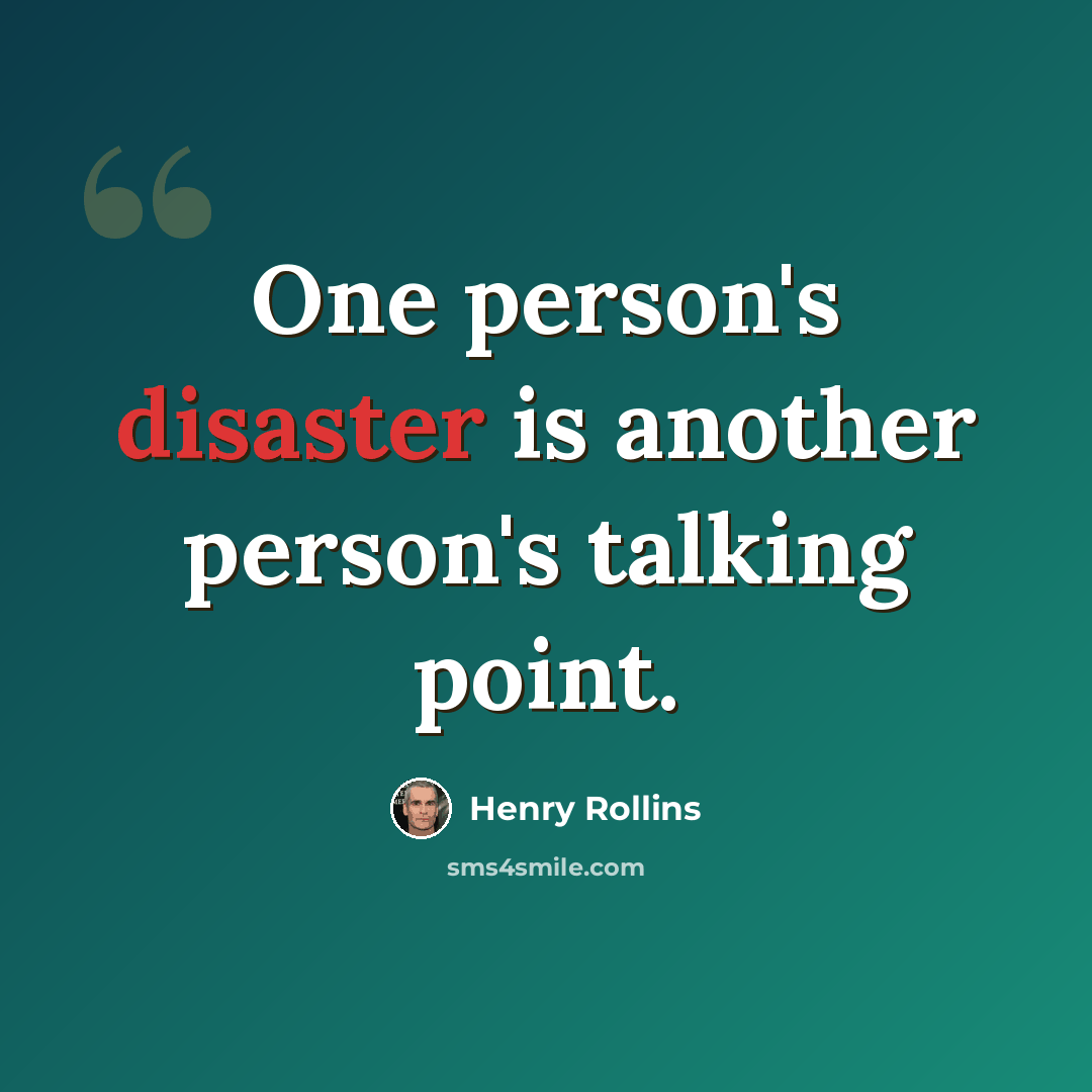 “One person's disaster is another person's talking point.” quote by Henry Rollins