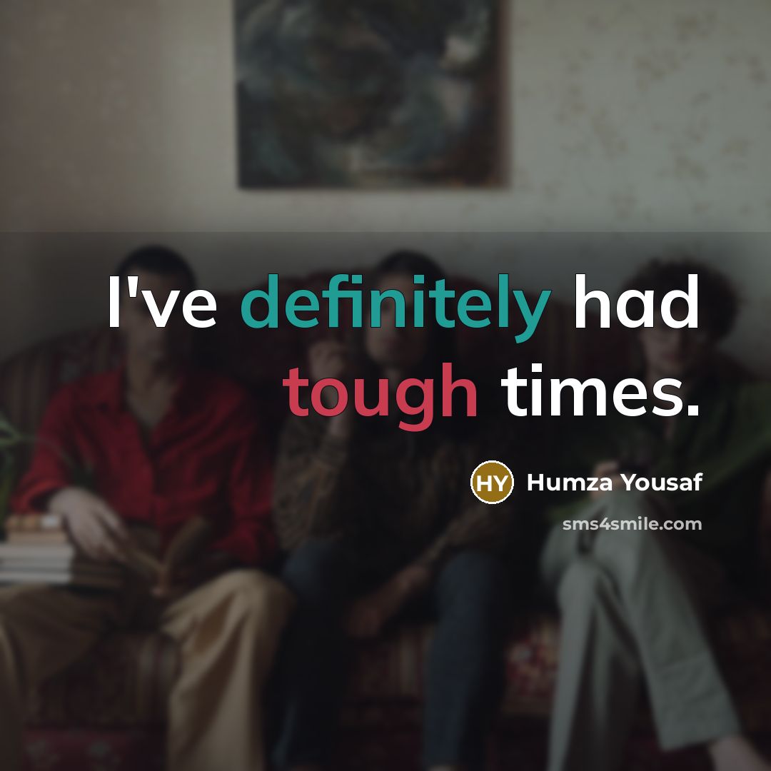 “I've definitely had tough times.” quote by Humza Yousaf