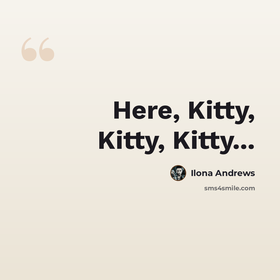 “Here, Kitty, Kitty, Kitty...” quote by Ilona Andrews