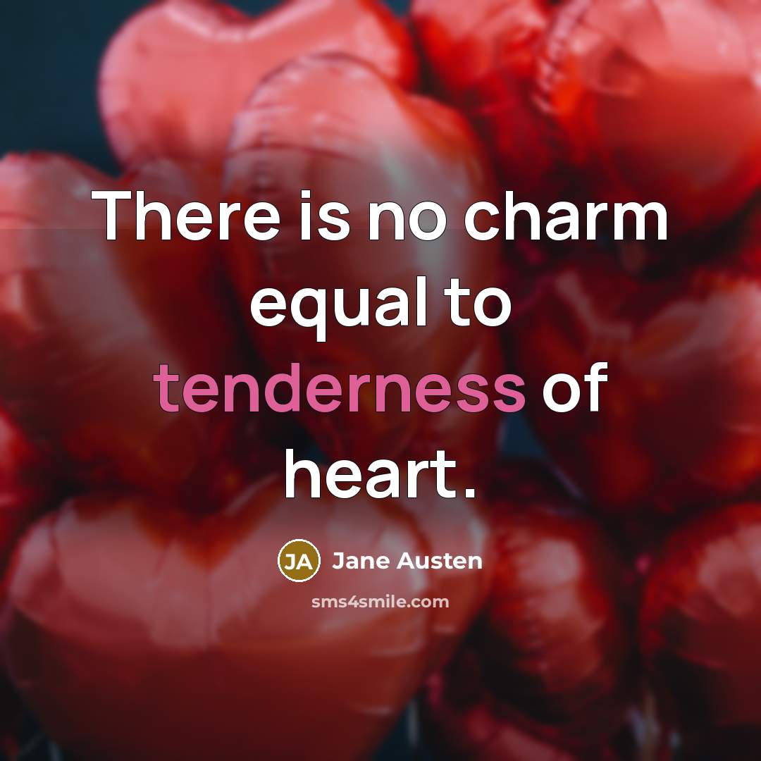 “There is no charm equal to tenderness of heart.” quote by Jane Austen