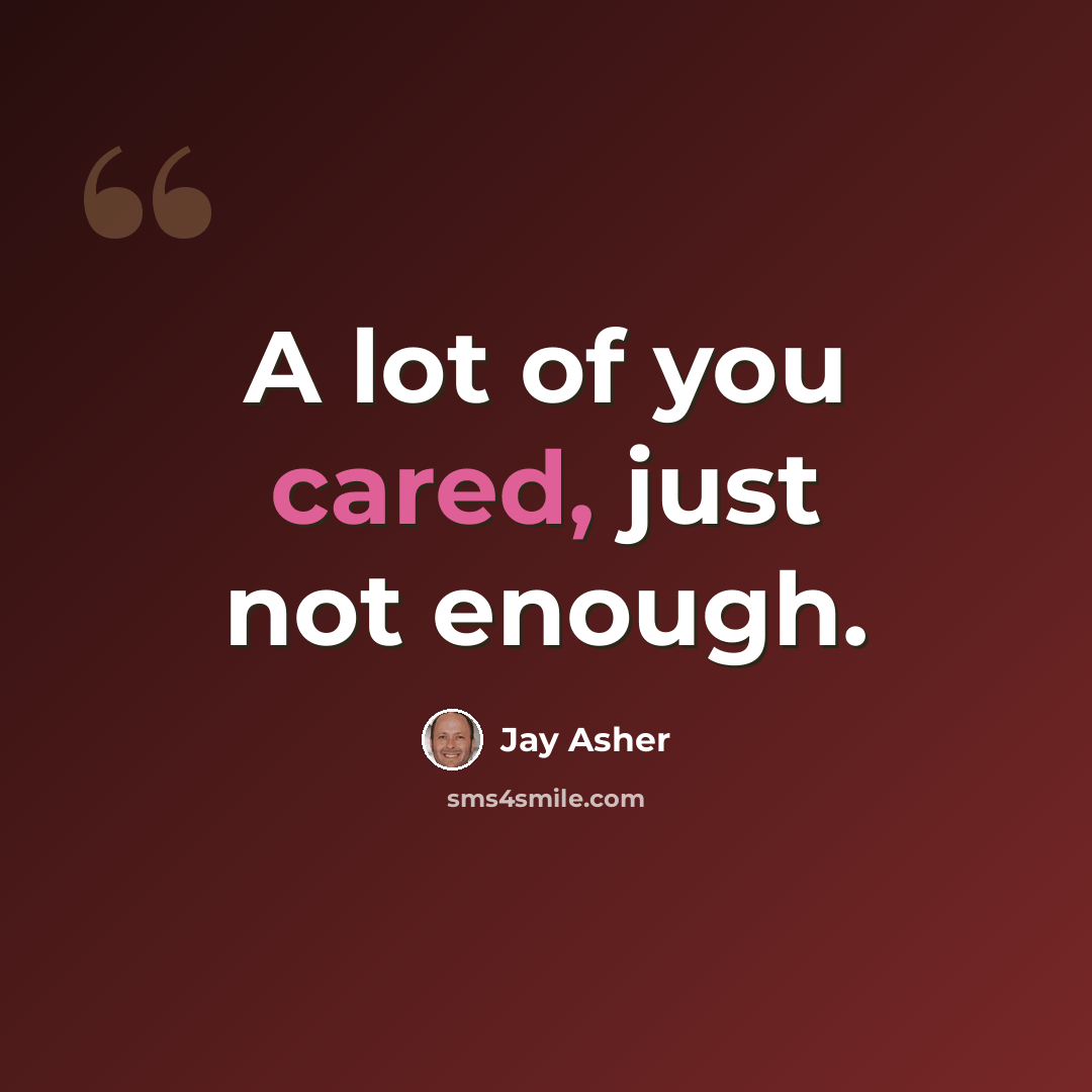 “A lot of you cared, just not enough.” quote by Jay Asher