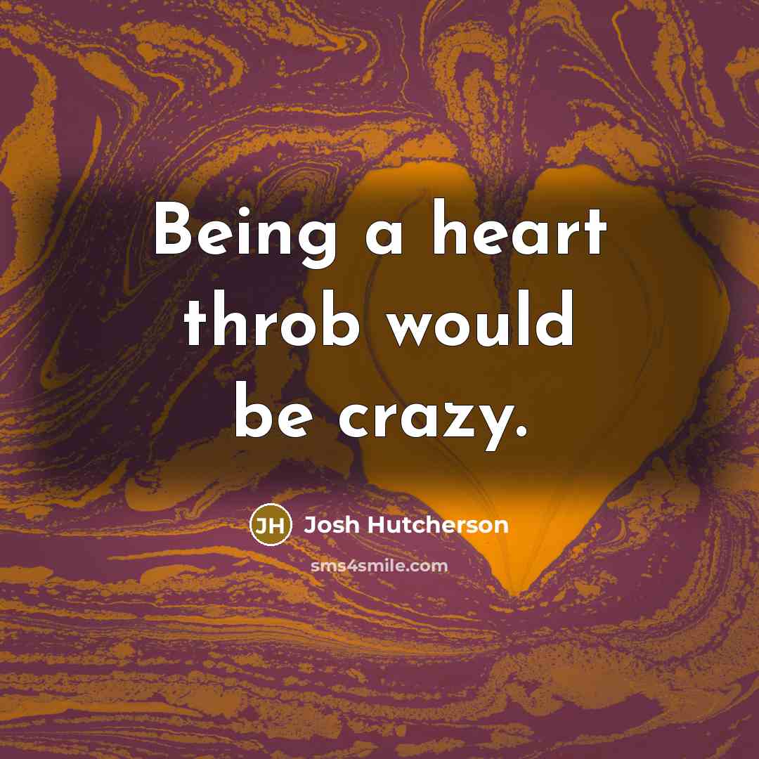 “Being a heart throb would be crazy.” quote by Josh Hutcherson