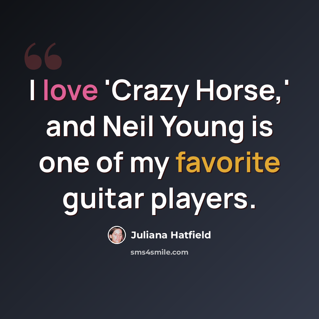 “I love 'Crazy Horse,' and Neil Young is one of my favorite guitar players.” quote by Juliana Hatfield