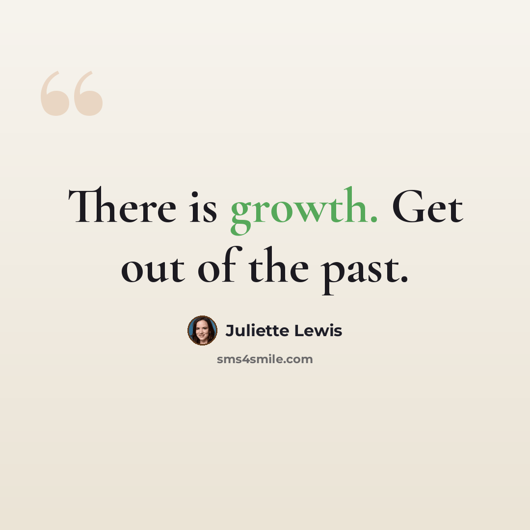 “There is growth. Get out of the past.” quote by Juliette Lewis