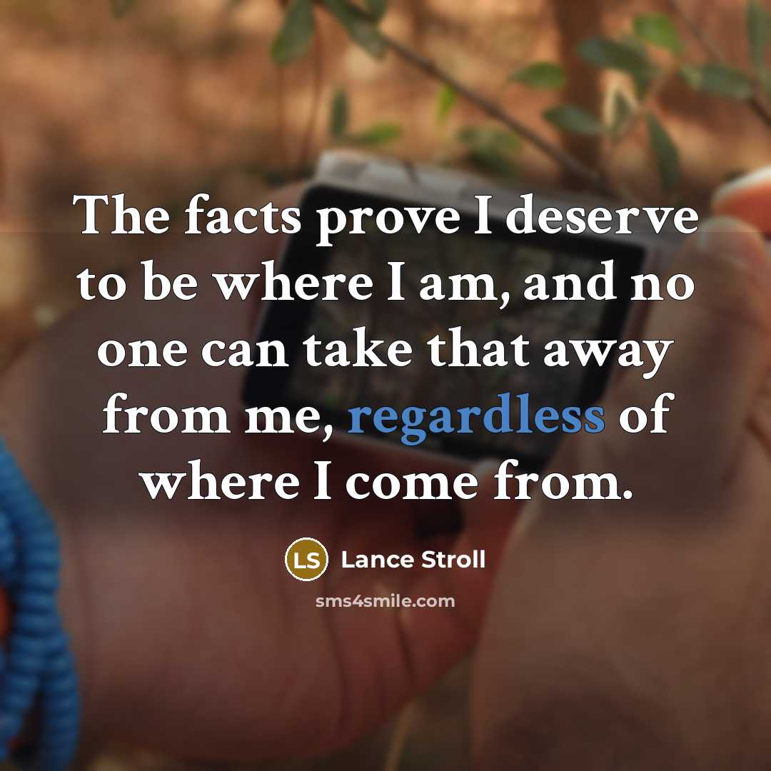 “The facts prove I deserve to be where I am, and no one can take that away from me, regardless of where I come from.” quote by Lance Stroll