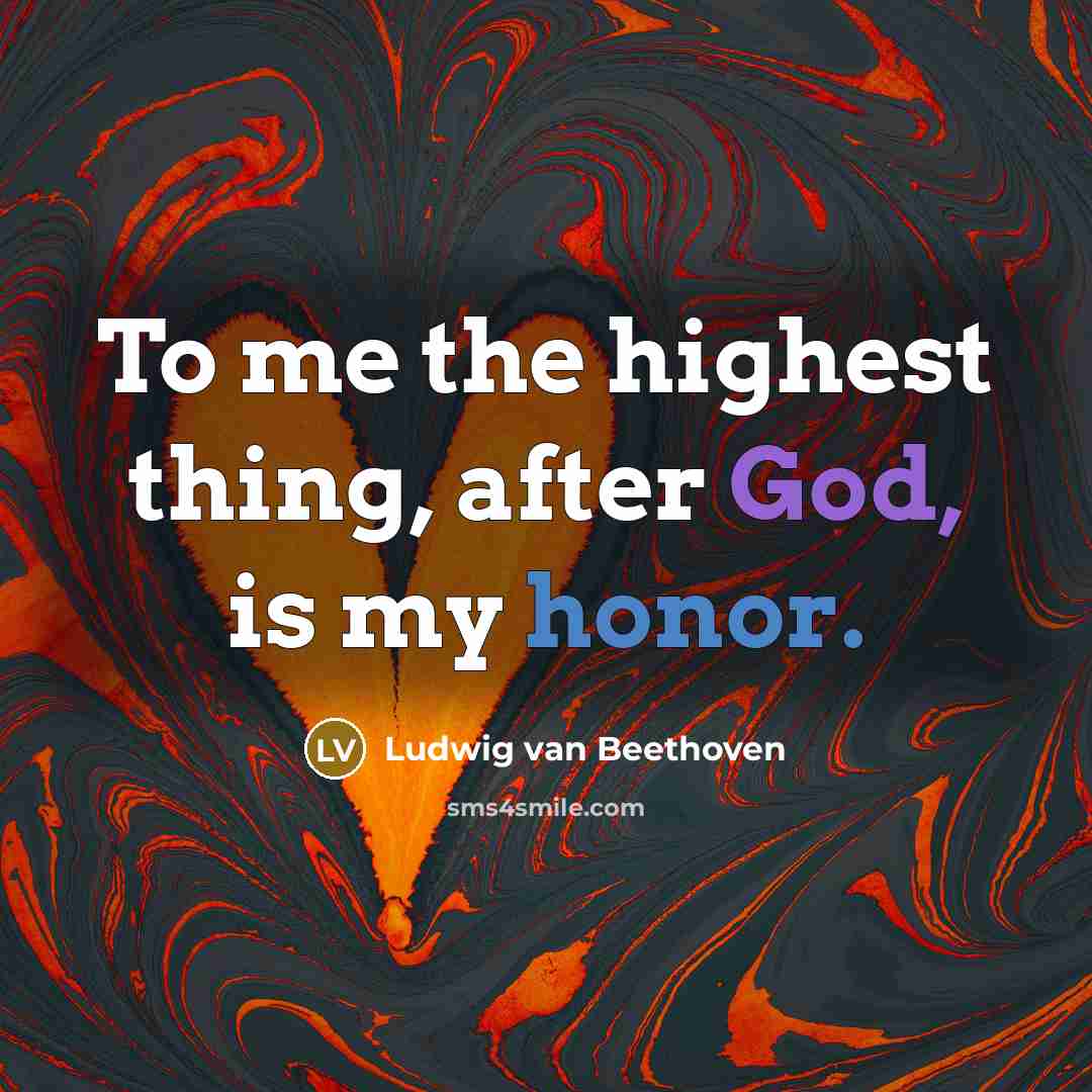 “To me the highest thing, after God, is my honor.” quote by Ludwig van Beethoven