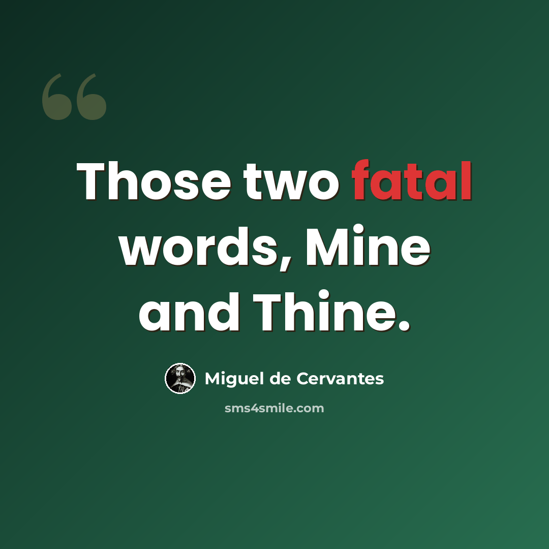 “Those two fatal words, Mine and Thine.” quote by Miguel de Cervantes