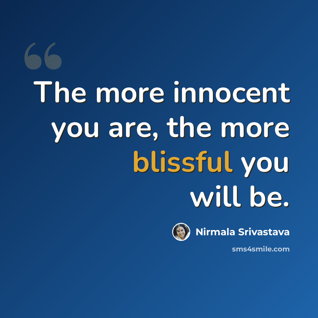 “The more innocent you are, the more blissful you will be.” quote by Nirmala Srivastava