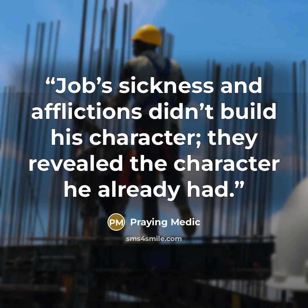 “Job’s sickness and afflictions didn’t build his character; they revealed the character he already had.” quote by Praying Medic