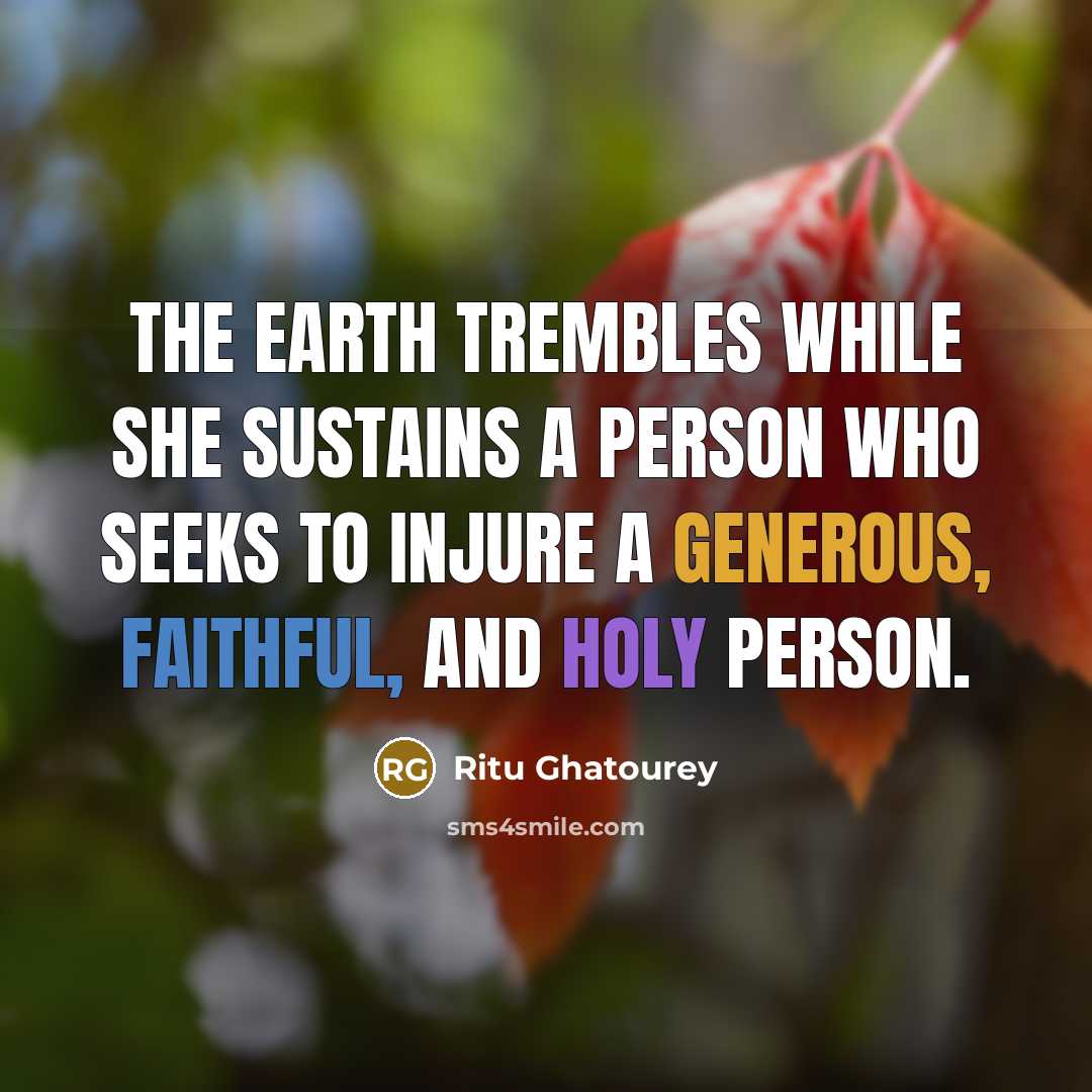 “The earth trembles while she sustains a person who seeks to injure a generous, faithful, and holy person.” quote by Ritu Ghatourey