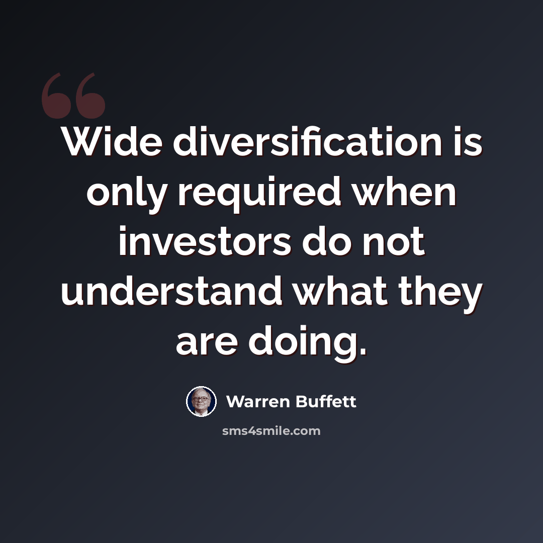 “Wide diversification is only required when investors do not understand what they are doing.” quote by Warren Buffett