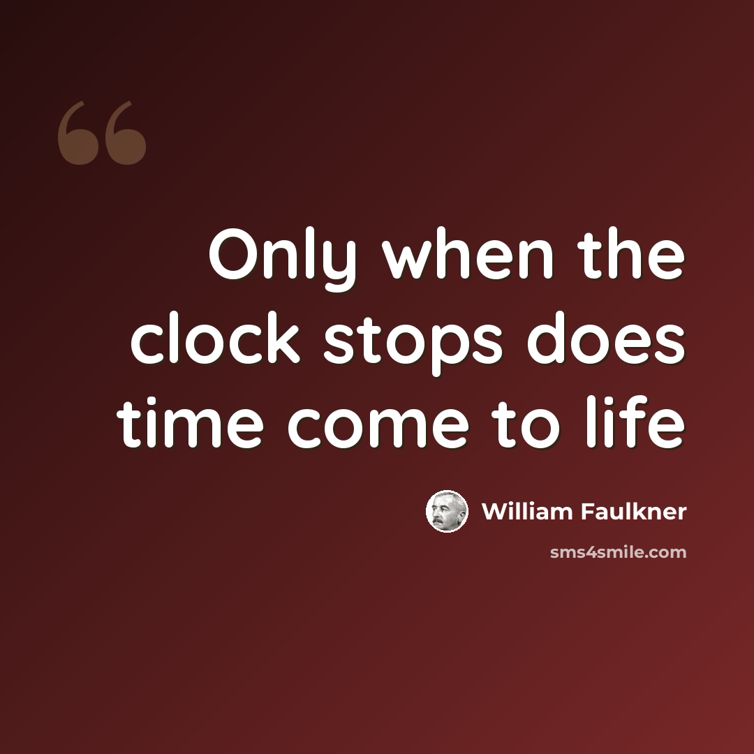“Only when the clock stops does time come to life” quote by William Faulkner