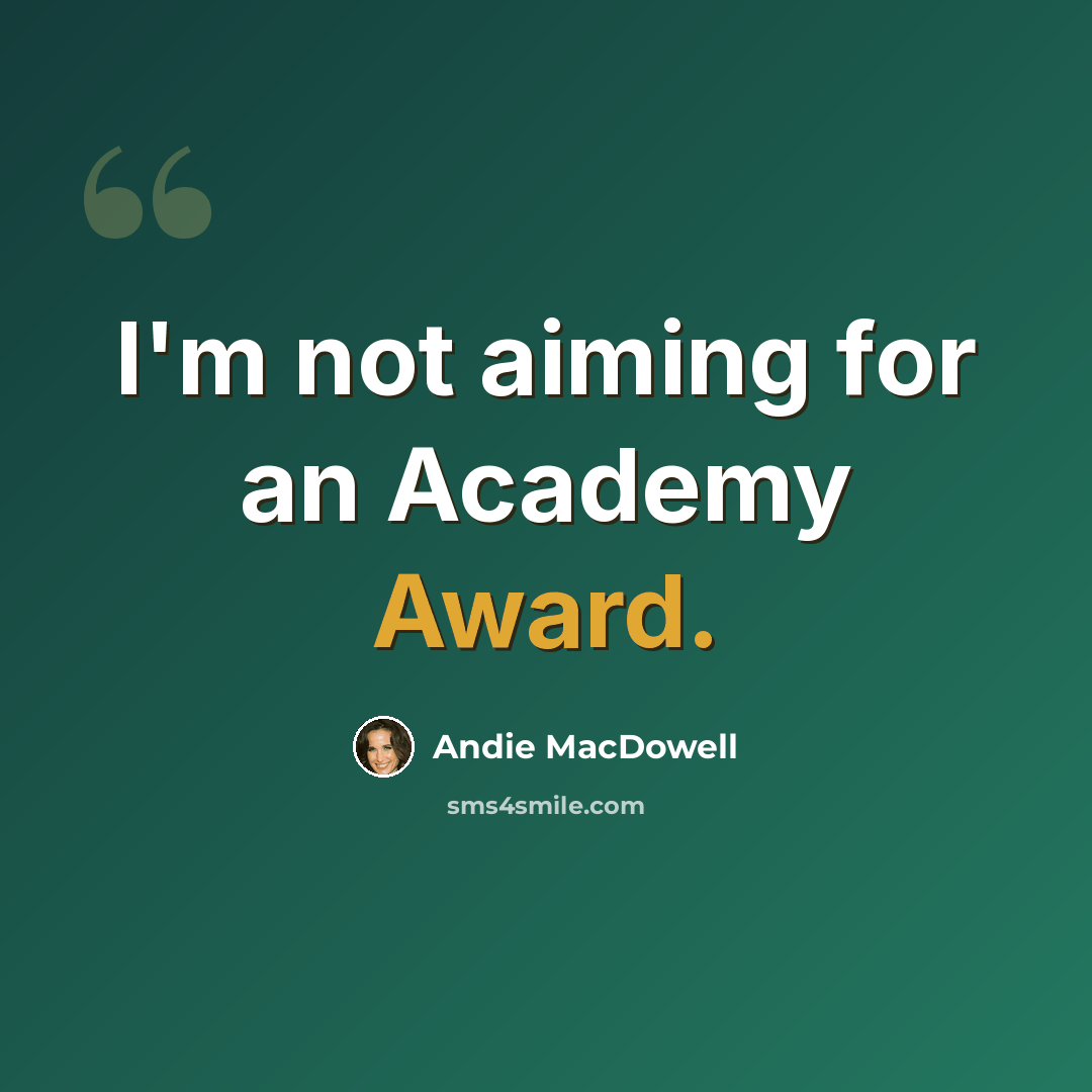 “I'm not aiming for an Academy Award.” quote by Andie MacDowell