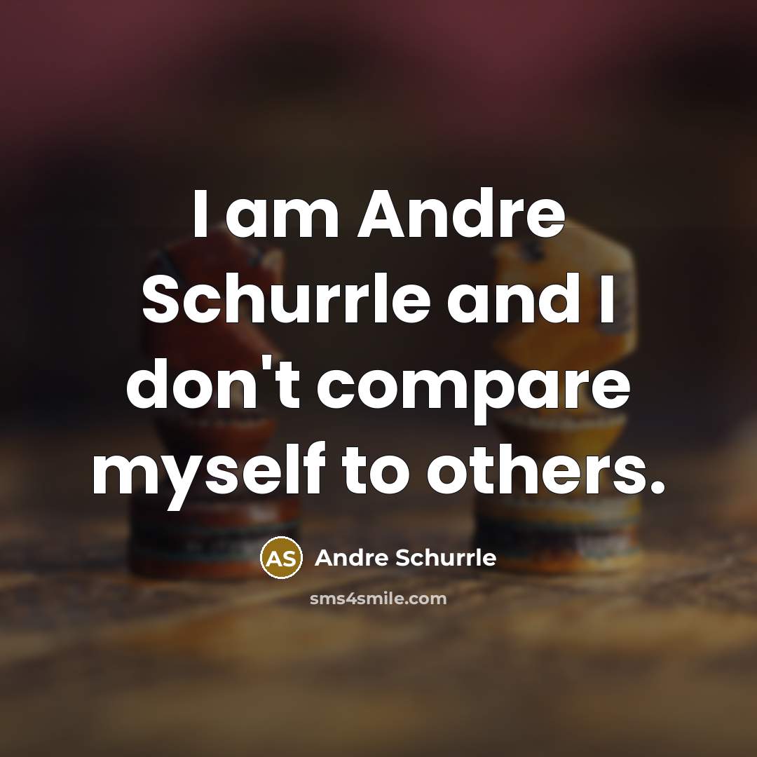 “I am Andre Schurrle and I don't compare myself to others.” quote by Andre Schurrle