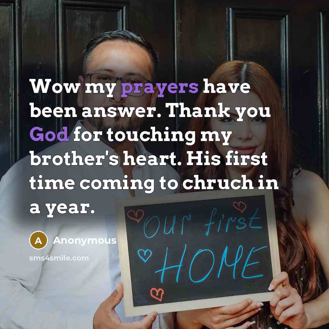 “Wow my prayers have been answer. Thank you God for touching my brother's heart. His first time coming to chruch in a year.” quote by Anonymous