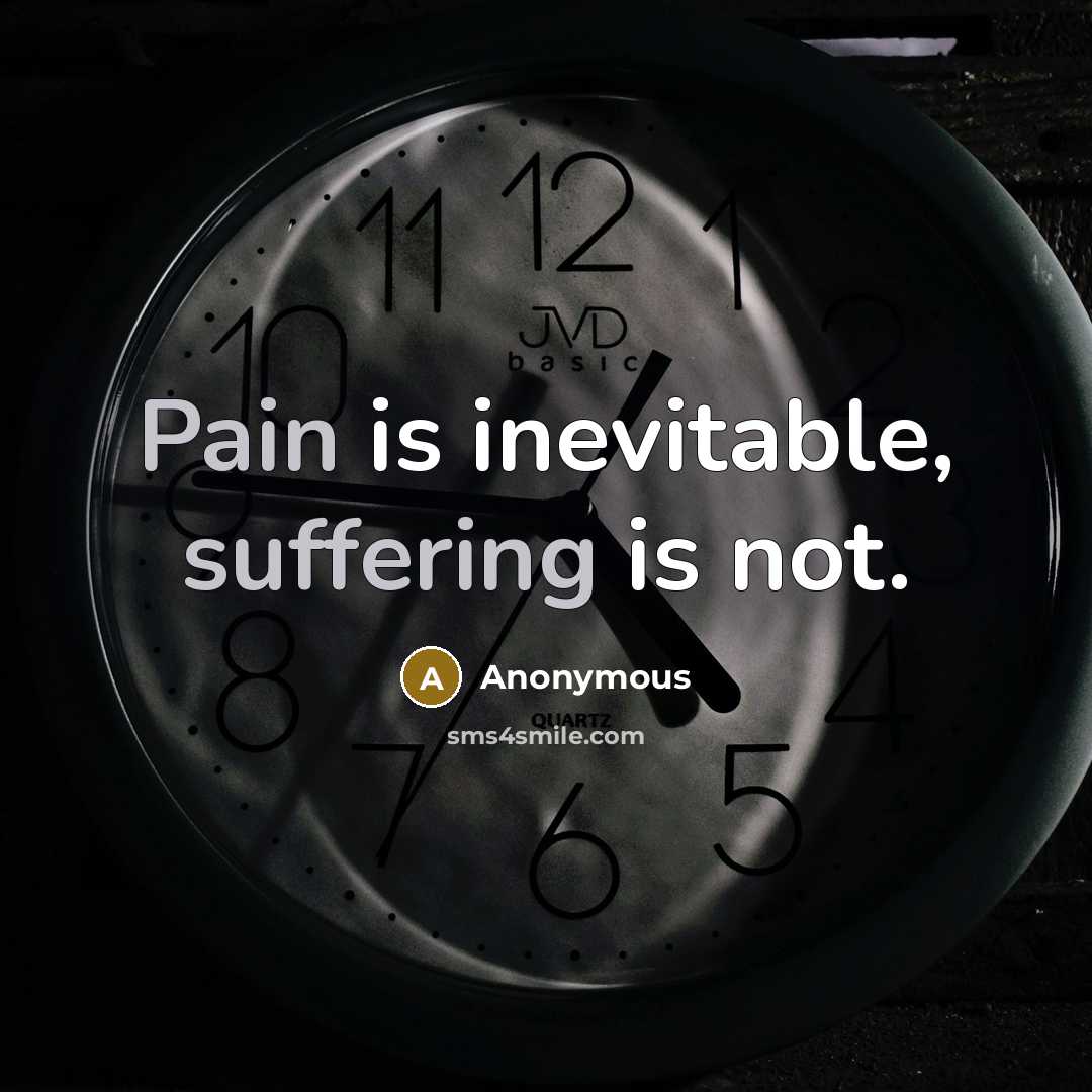 “Pain is inevitable, suffering is not.” quote by Anonymous