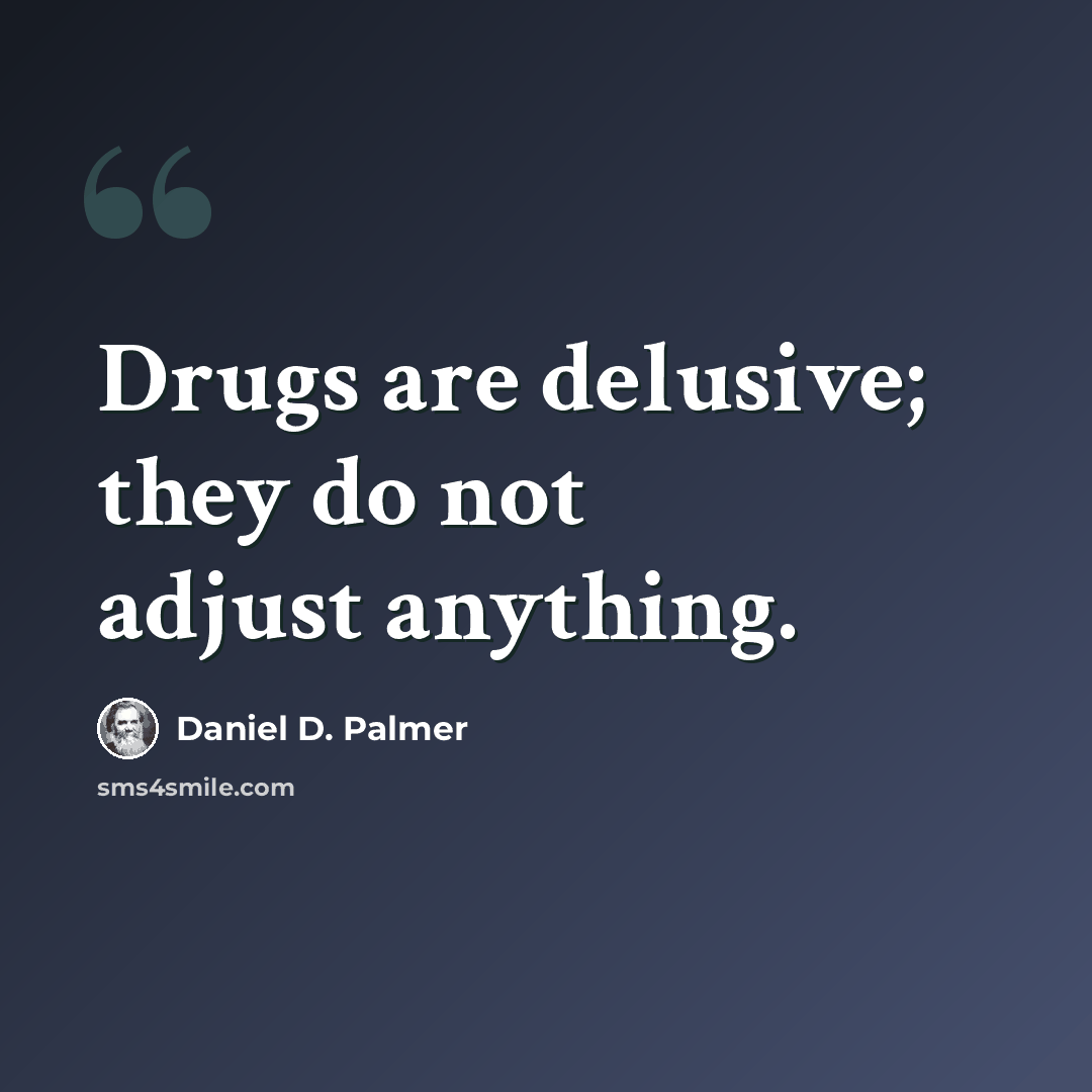 “Drugs are delusive; they do not adjust anything.” quote by Daniel D. Palmer
