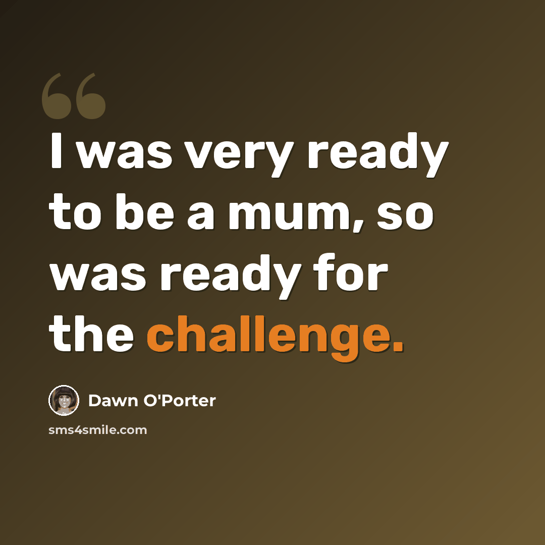 “I was very ready to be a mum, so was ready for the challenge.” quote by Dawn O'Porter