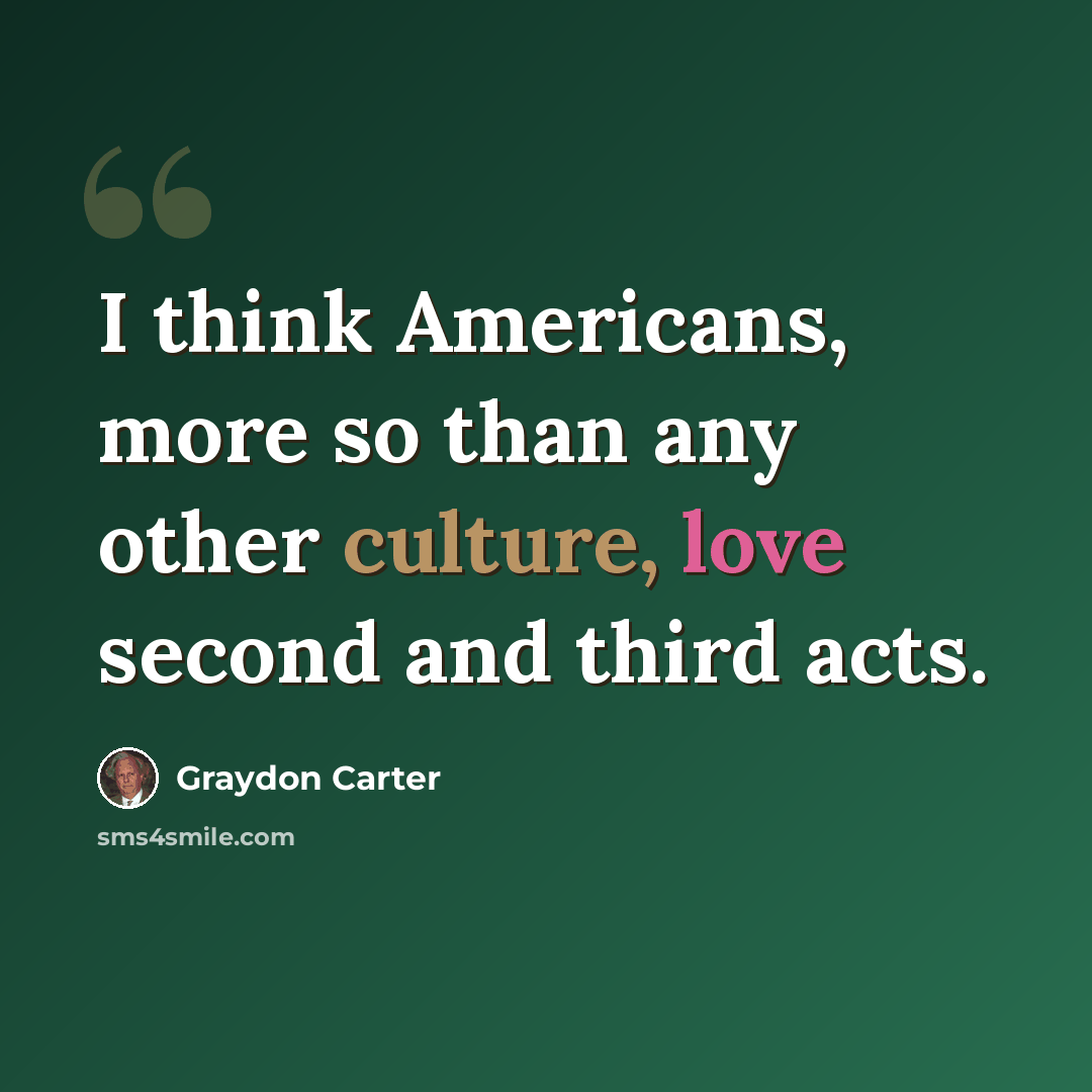 “I think Americans, more so than any other culture, love second and third acts.” quote by Graydon Carter