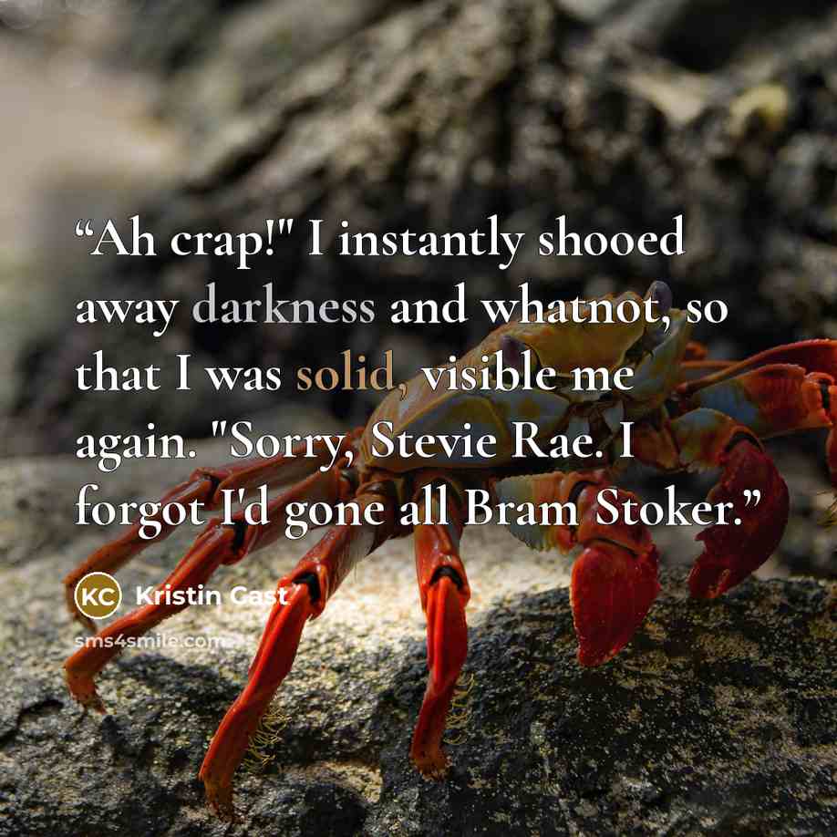“Ah crap!" I instantly shooed away darkness and whatnot, so that I was solid, visible me again. "Sorry, Stevie Rae. I forgot I'd gone all Bram Stoker.” quote by Kristin Cast