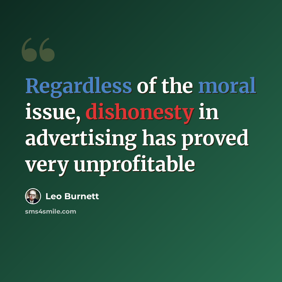 “Regardless of the moral issue, dishonesty in advertising has proved very unprofitable” quote by Leo Burnett