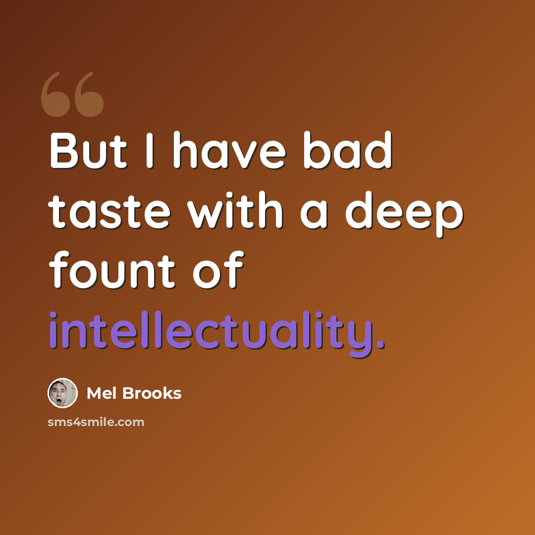 “But I have bad taste with a deep fount of intellectuality.” quote by Mel Brooks