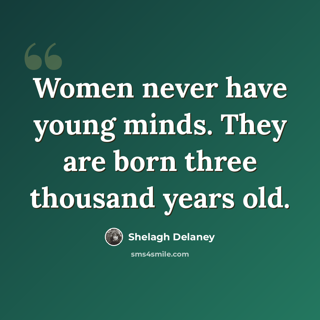 “Women never have young minds. They are born three thousand years old.” quote by Shelagh Delaney
