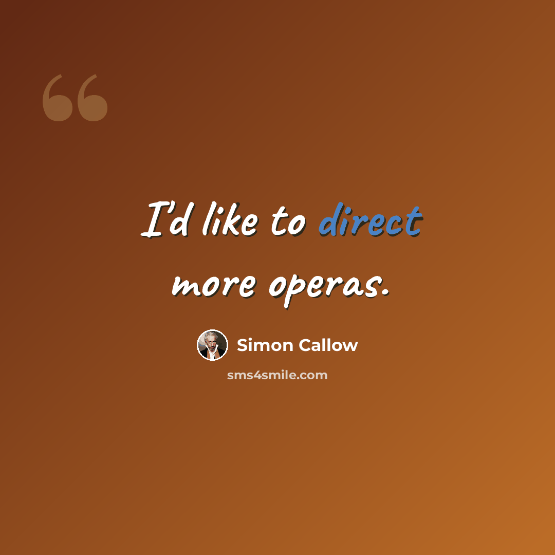 “I'd like to direct more operas.” quote by Simon Callow