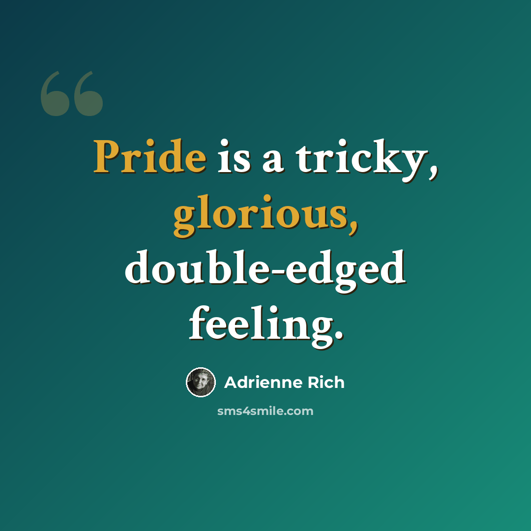 “Pride is a tricky, glorious, double-edged feeling.” quote by Adrienne Rich