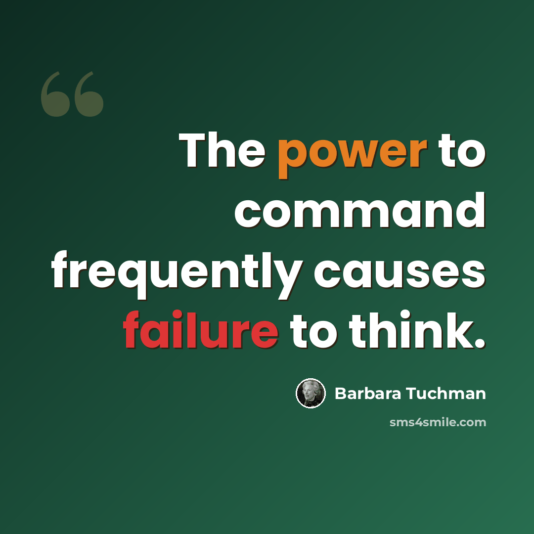 “The power to command frequently causes failure to think.” quote by Barbara Tuchman