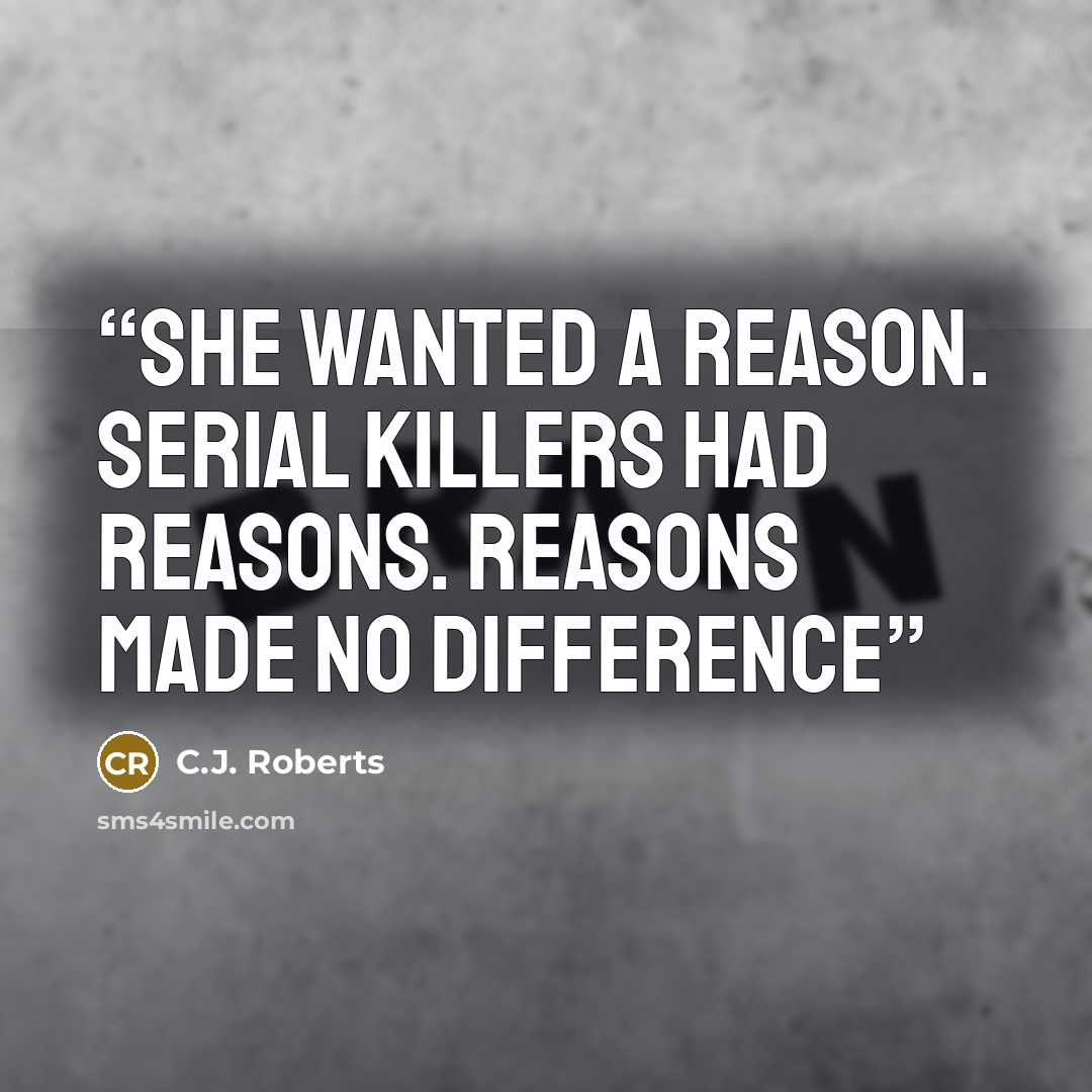 “She wanted a reason. Serial killers had reasons. Reasons made no difference” quote by C.J. Roberts
