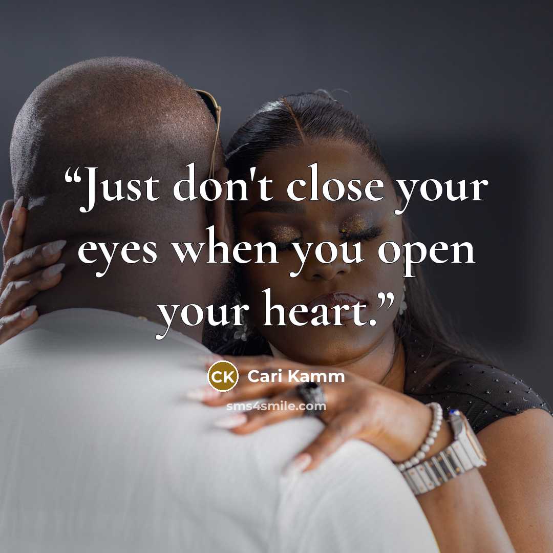 “Just don't close your eyes when you open your heart.” quote by Cari Kamm