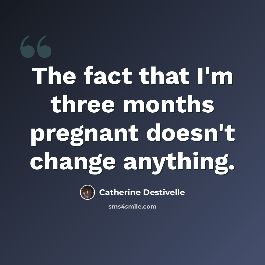 “The fact that I'm three months pregnant doesn't change anything.” quote by Catherine Destivelle