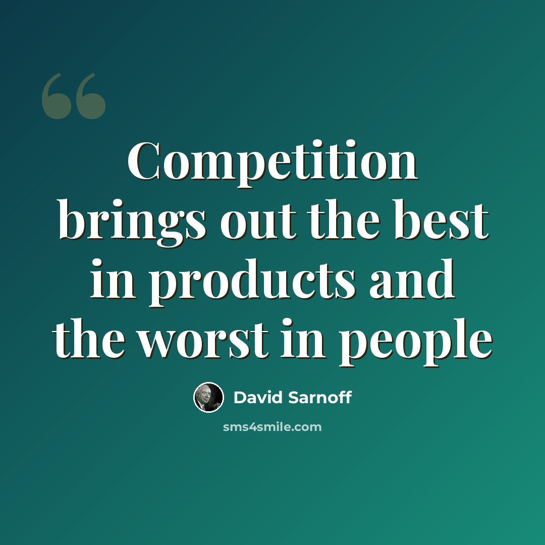 “Competition brings out the best in products and the worst in people” quote by David Sarnoff