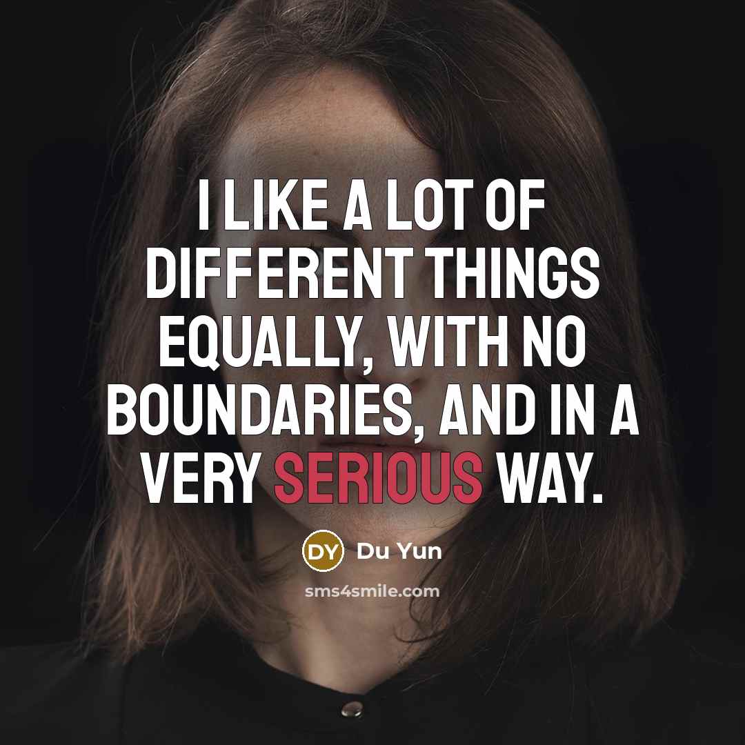 “I like a lot of different things equally, with no boundaries, and in a very serious way.” quote by Du Yun
