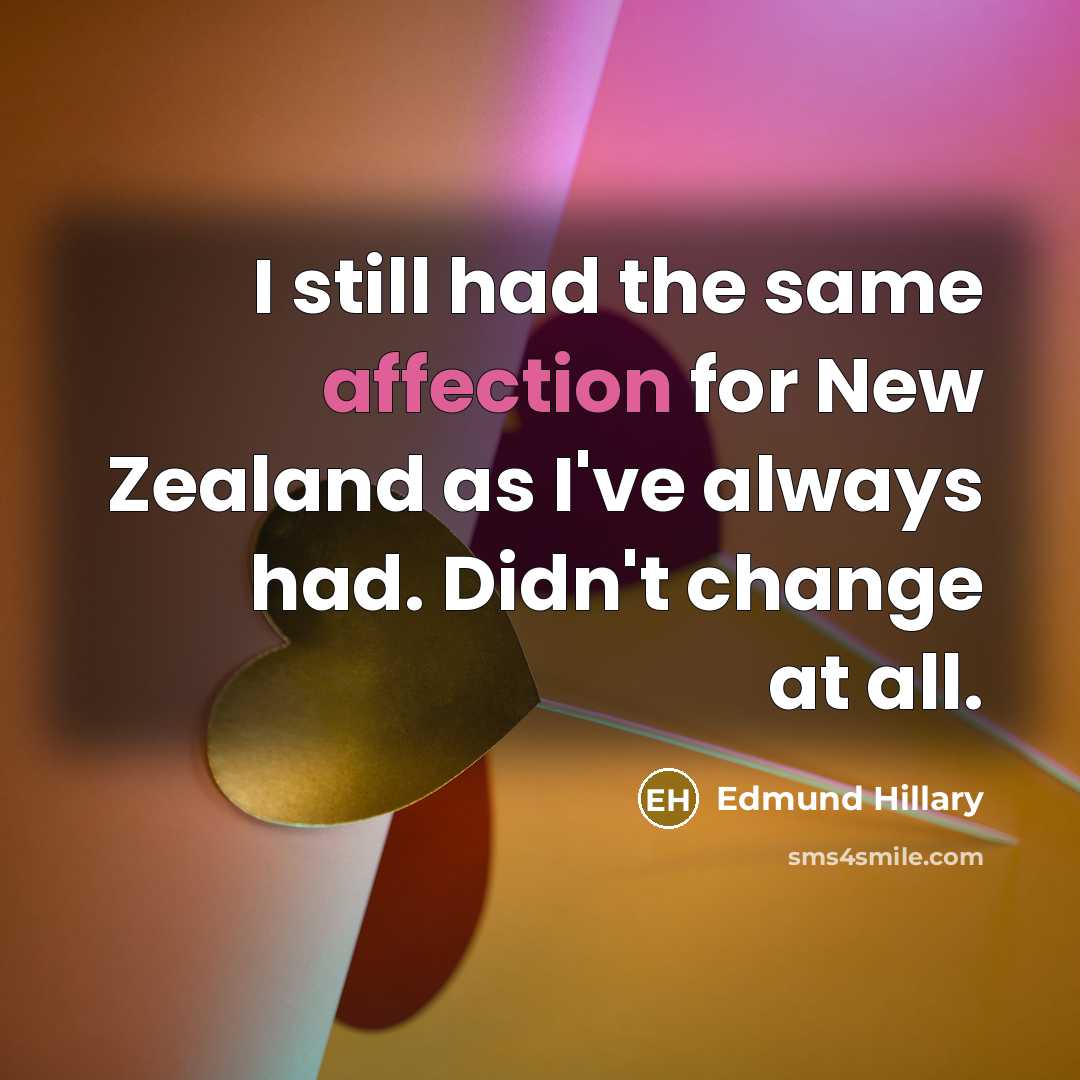 “I still had the same affection for New Zealand as I've always had. Didn't change at all.” quote by Edmund Hillary