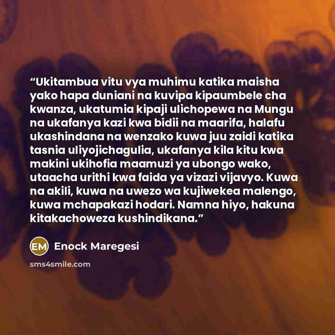 “Ukitambua vitu vya muhimu katika maisha yako hapa duniani na kuvipa kipaumbele cha kwanza, ukatumia kipaji ulichopewa na Mungu na ukafanya kazi kwa bidii na maarifa, halafu ukashindana na wenzako kuwa juu zaidi katika tasnia uliyojichagulia, ukafanya kila kitu kwa makini ukihofia maamuzi ya ubongo…” quote by Enock Maregesi