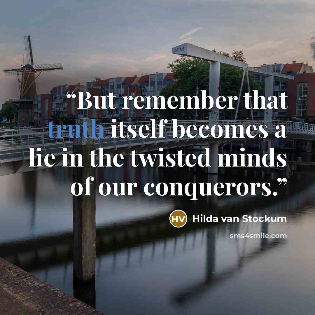 “But remember that truth itself becomes a lie in the twisted minds of our conquerors.” quote by Hilda van Stockum