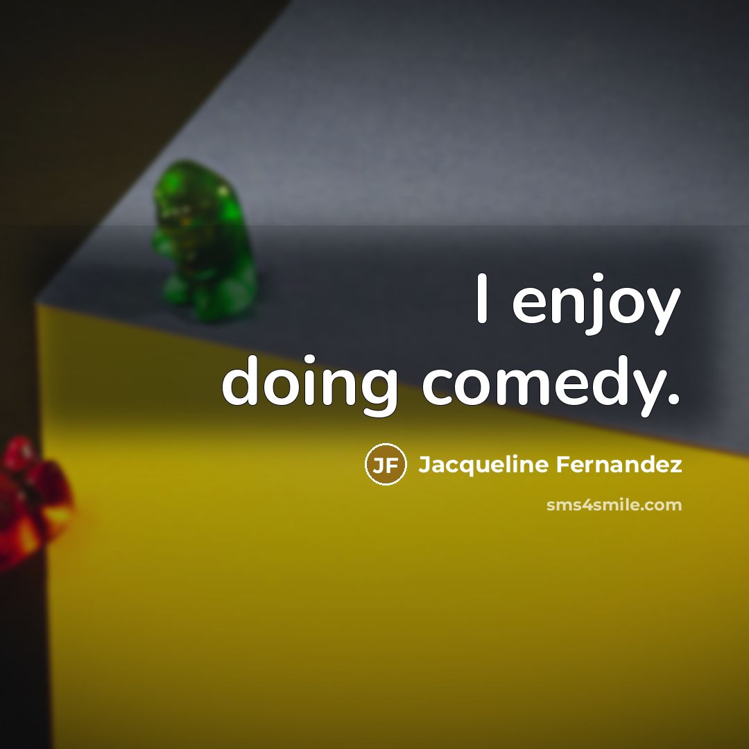 “I enjoy doing comedy.” quote by Jacqueline Fernandez