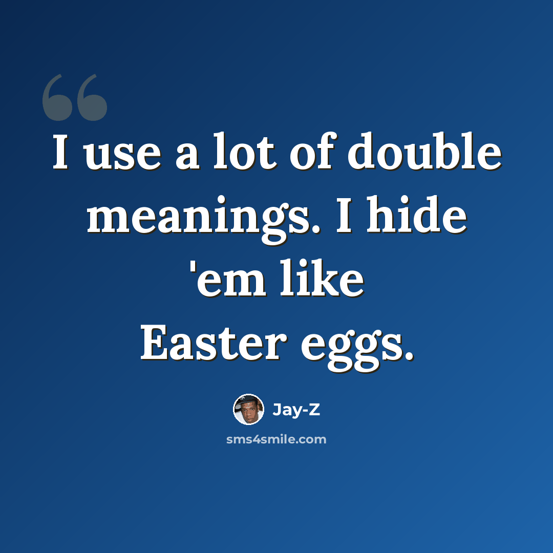 “I use a lot of double meanings. I hide 'em like Easter eggs.” quote by Jay-Z