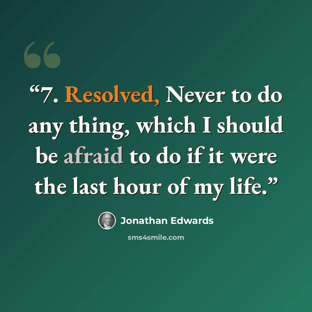 “7. Resolved, Never to do any thing, which I should be afraid to do if it were the last hour of my life.” quote by Jonathan Edwards