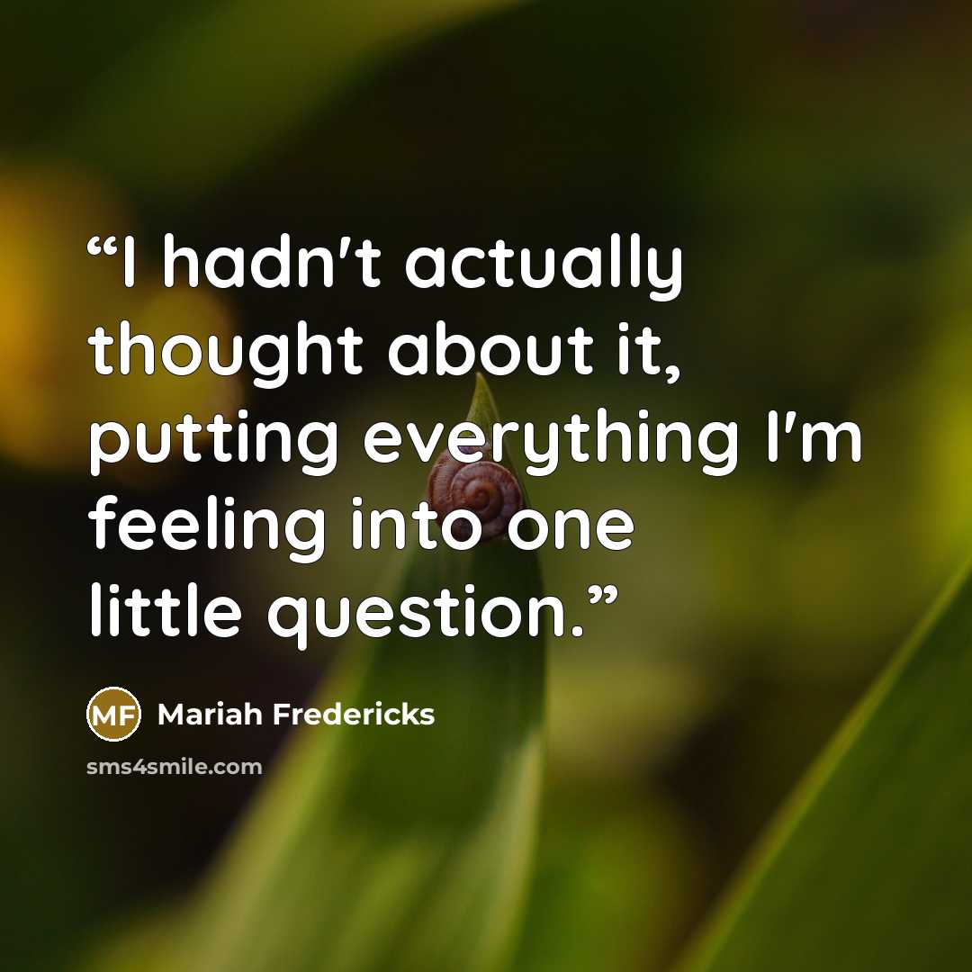 “I hadn't actually thought about it, putting everything I'm feeling into one little question.” quote by Mariah Fredericks