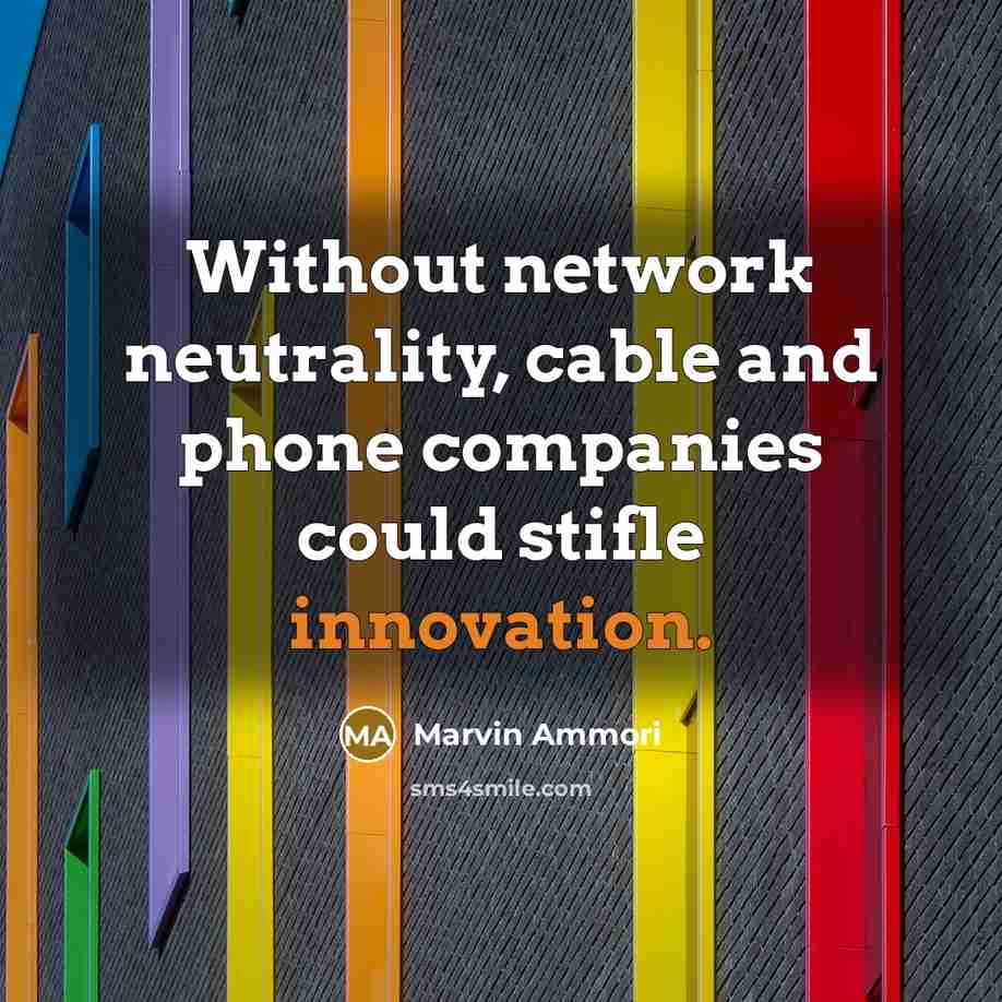 “Without network neutrality, cable and phone companies could stifle innovation.” quote by Marvin Ammori