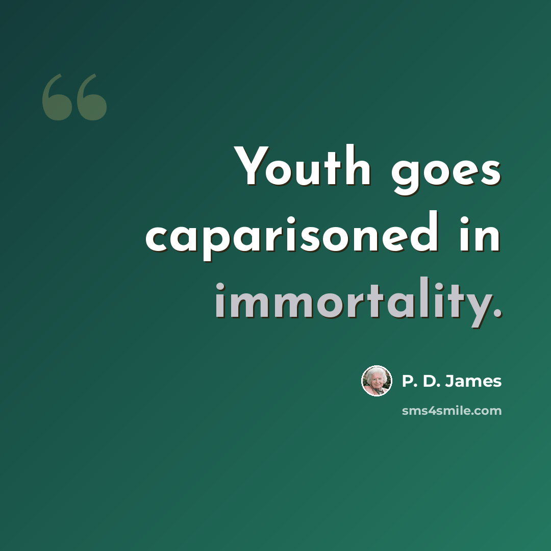 “Youth goes caparisoned in immortality.” quote by P. D. James