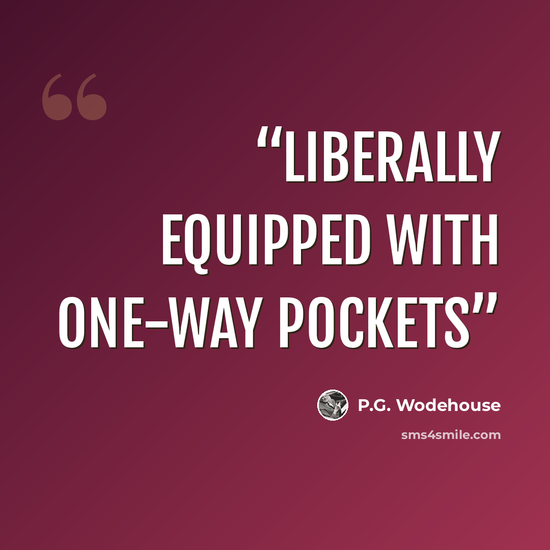“liberally equipped with one-way pockets” quote by P.G. Wodehouse
