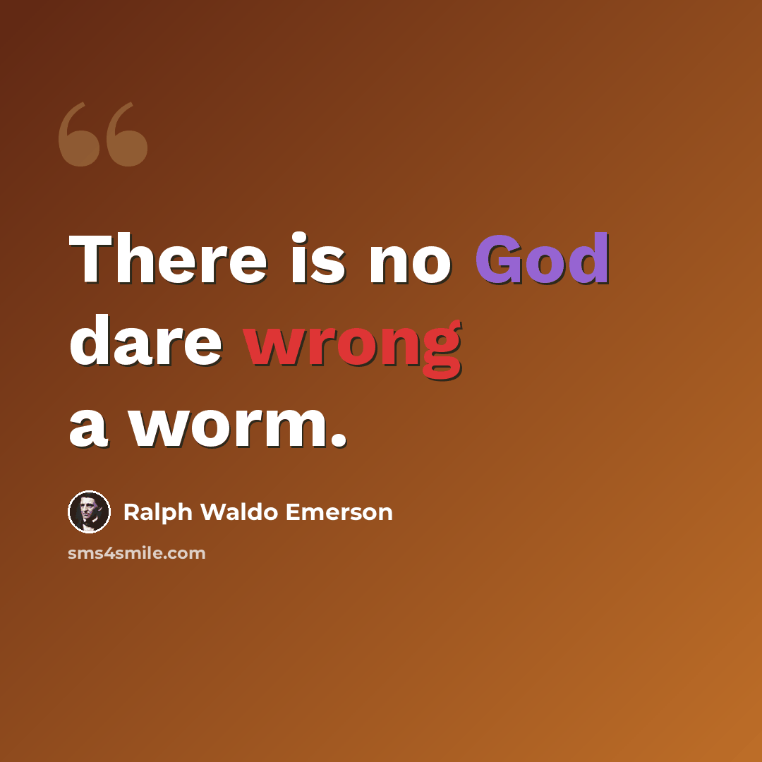 “There is no God dare wrong a worm.” quote by Ralph Waldo Emerson